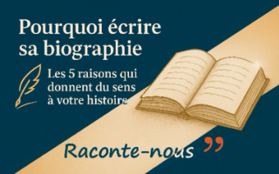 POURQUOI ECRIRE SA BIOGRAPHIE ? Les 5 raisons qui donnent du sens à votre histoire